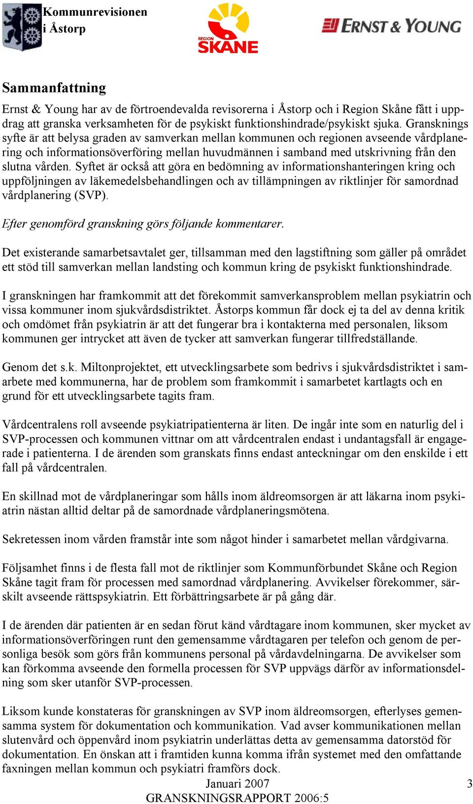 Syftet är också att göra en bedömning av informationshanteringen kring och uppföljningen av läkemedelsbehandlingen och av tillämpningen av riktlinjer för samordnad vårdplanering (SVP).