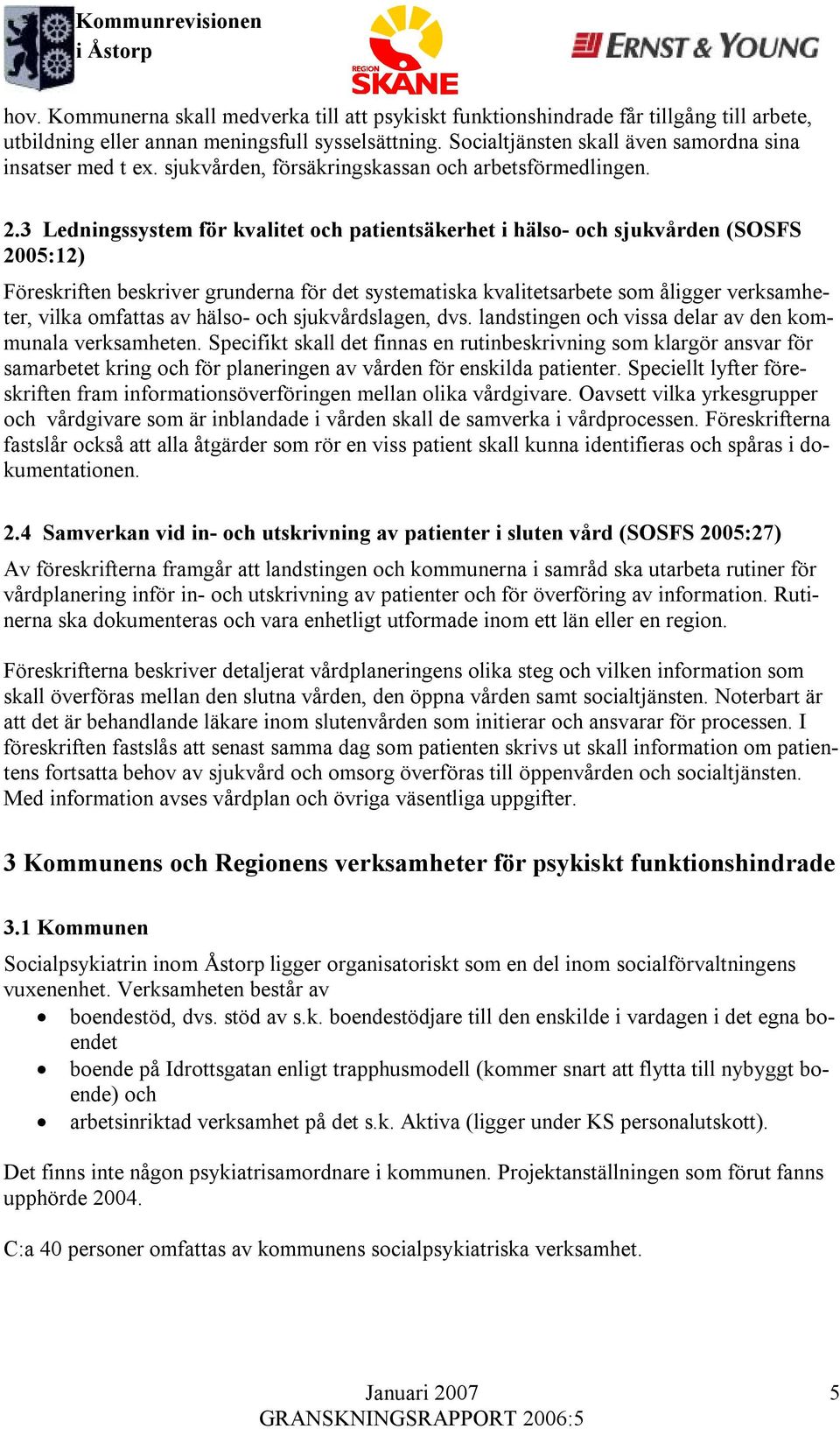 3 Ledningssystem för kvalitet och patientsäkerhet i hälso- och sjukvården (SOSFS 2005:12) Föreskriften beskriver grunderna för det systematiska kvalitetsarbete som åligger verksamheter, vilka