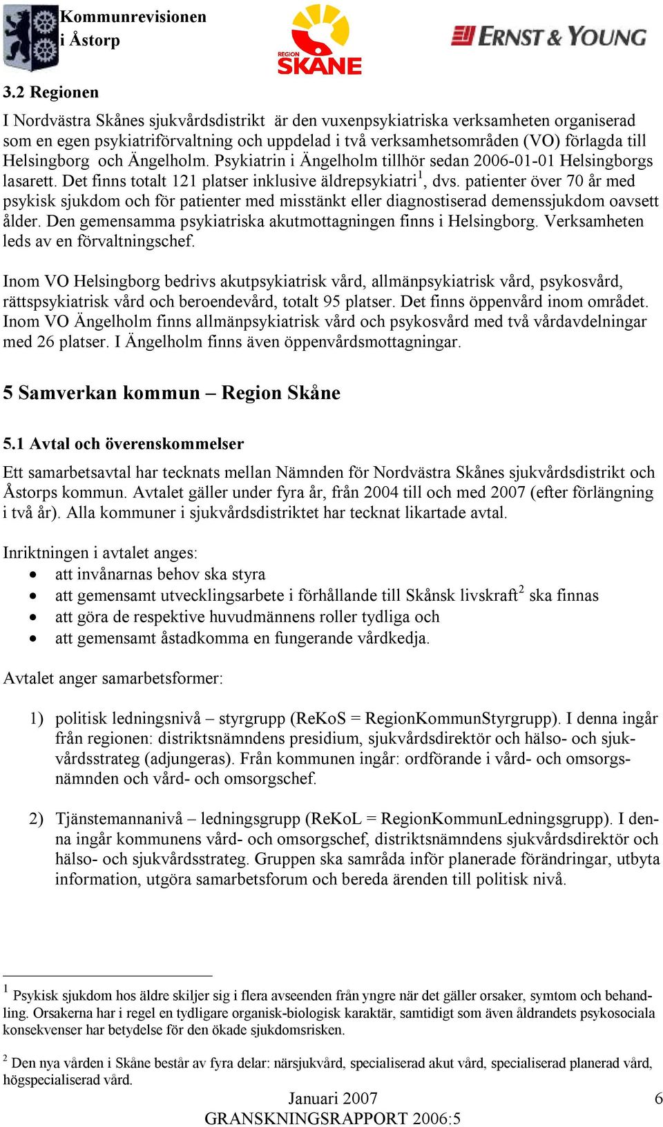patienter över 70 år med psykisk sjukdom och för patienter med misstänkt eller diagnostiserad demenssjukdom oavsett ålder. Den gemensamma psykiatriska akutmottagningen finns i Helsingborg.