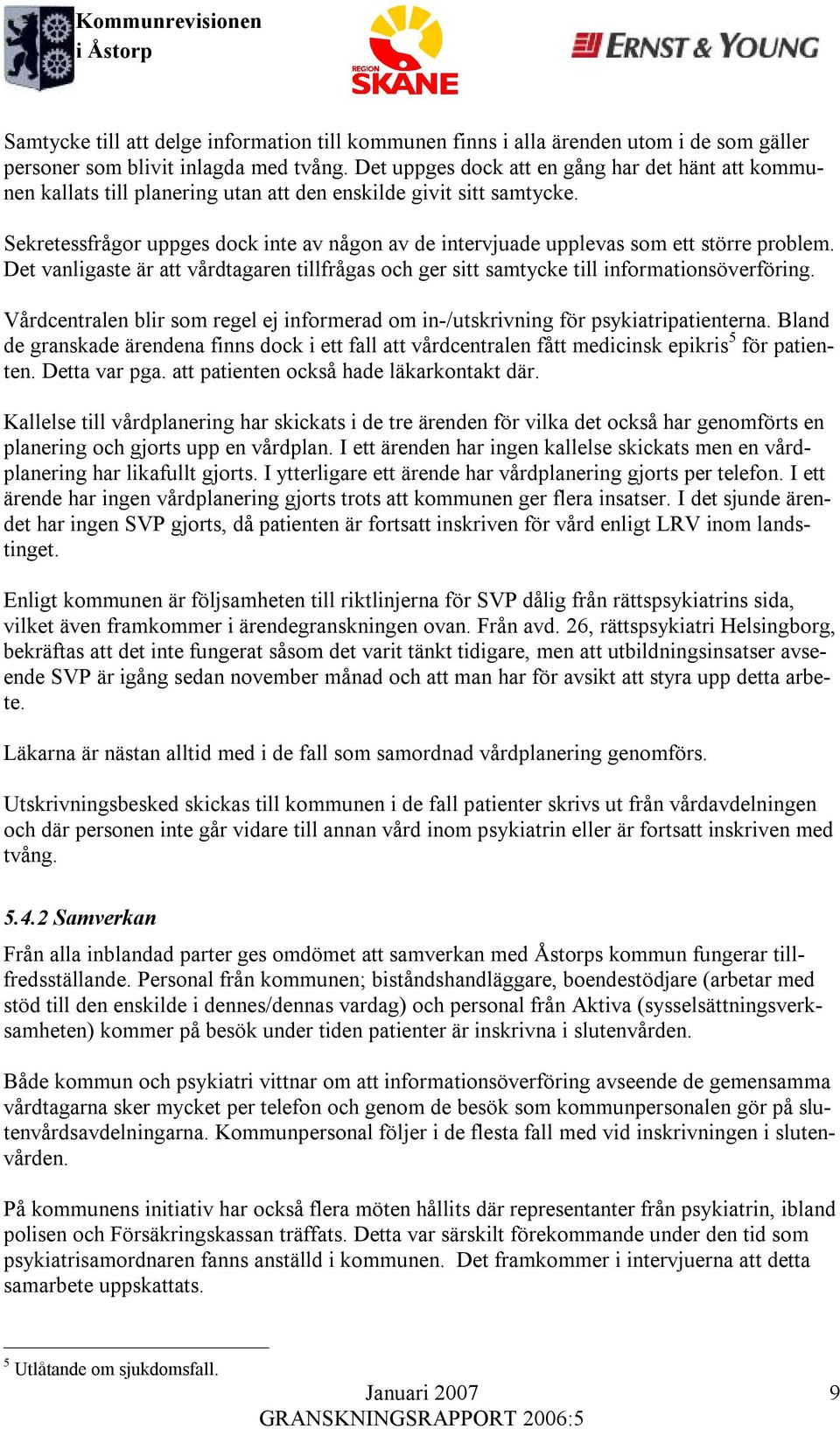 Sekretessfrågor uppges dock inte av någon av de intervjuade upplevas som ett större problem. Det vanligaste är att vårdtagaren tillfrågas och ger sitt samtycke till informationsöverföring.