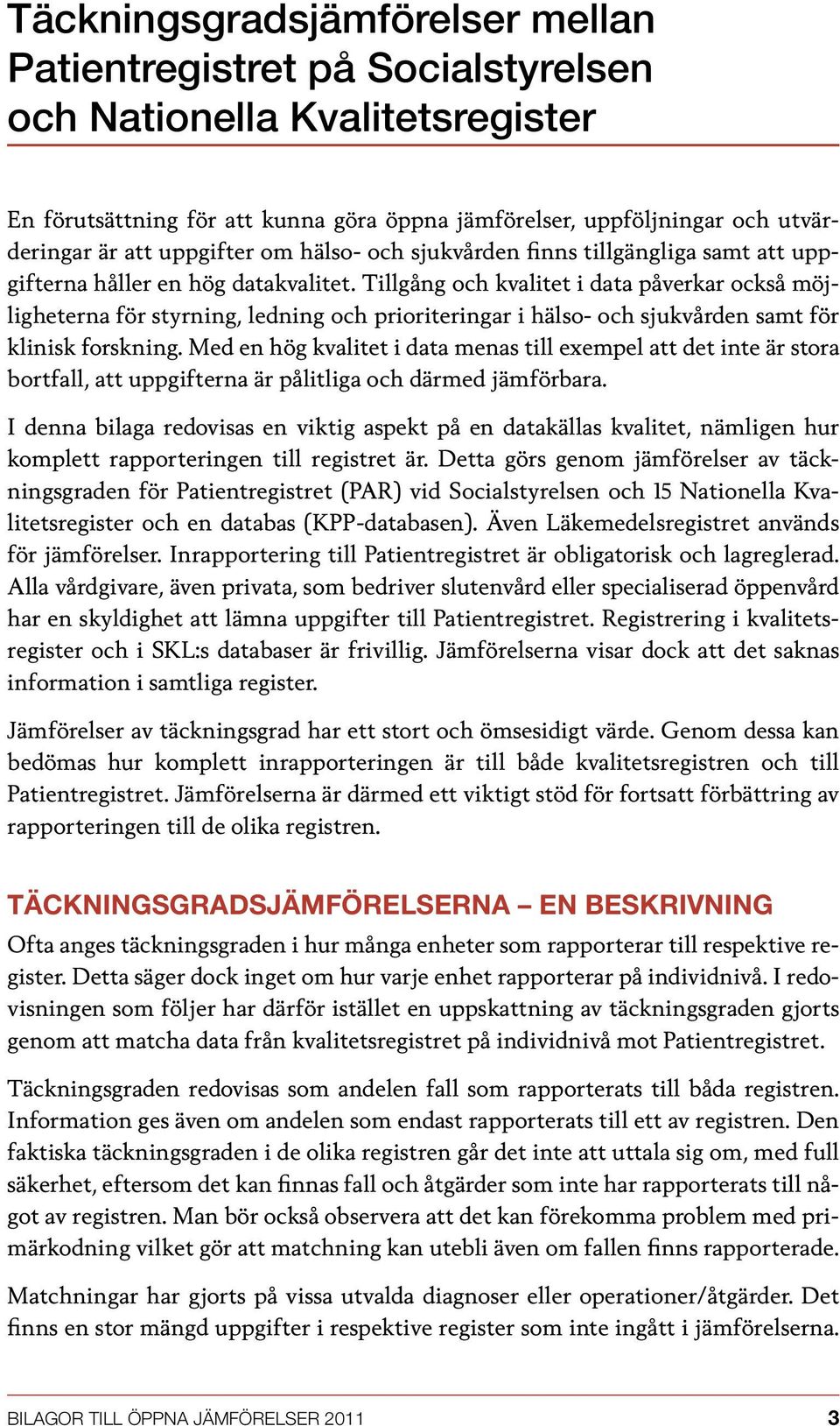 Tillgång och kvalitet i data påverkar också möjligheterna för styrning, ledning och prioriteringar i hälso- och sjukvården samt för klinisk forskning.