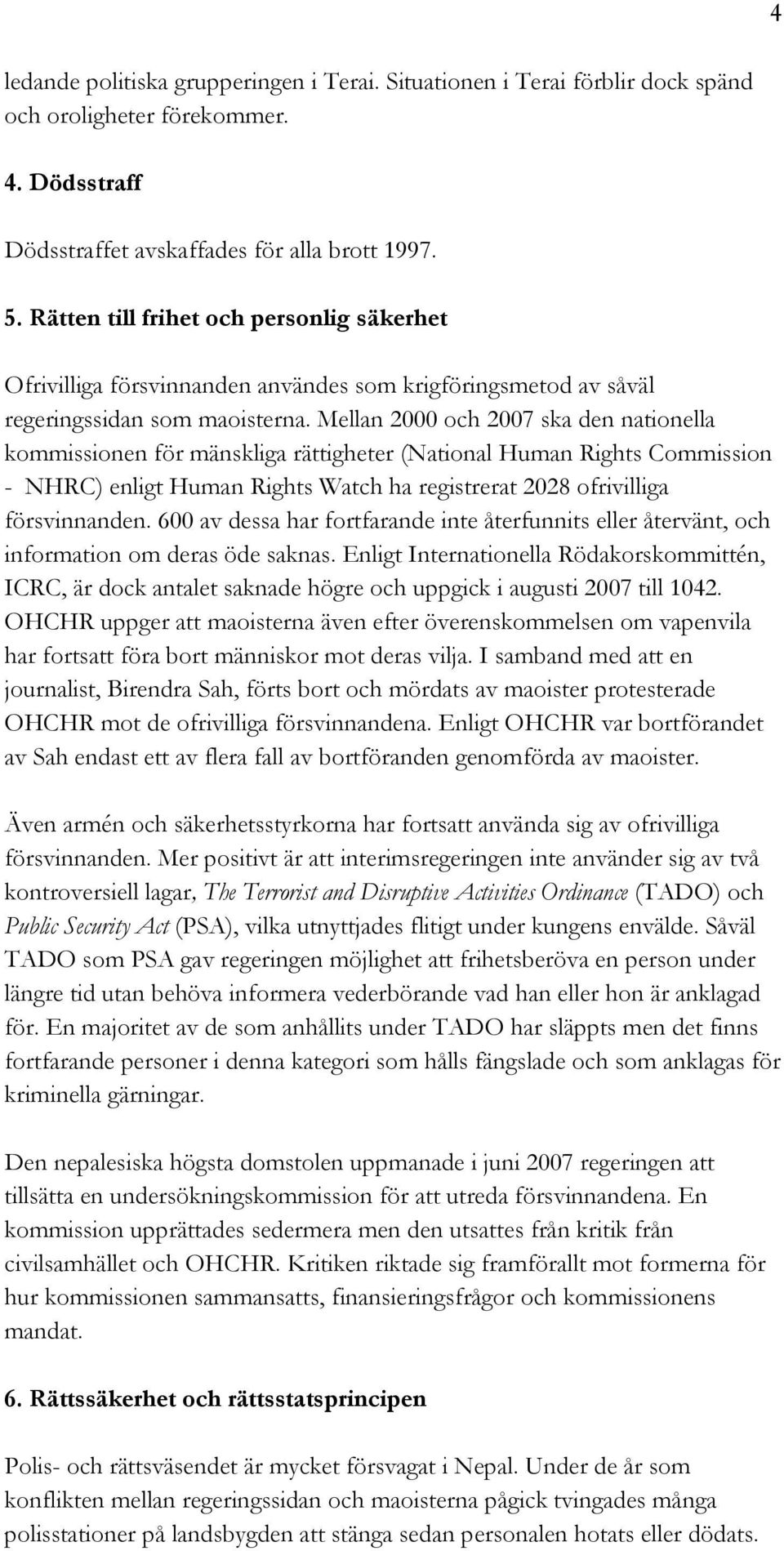 Mellan 2000 och 2007 ska den nationella kommissionen för mänskliga rättigheter (National Human Rights Commission - NHRC) enligt Human Rights Watch ha registrerat 2028 ofrivilliga försvinnanden.