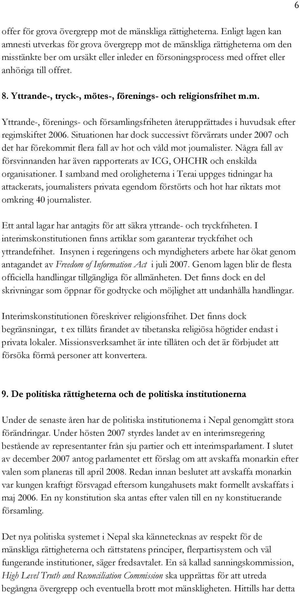 Yttrande-, tryck-, mötes-, förenings- och religionsfrihet m.m. Yttrande-, förenings- och församlingsfriheten återupprättades i huvudsak efter regimskiftet 2006.