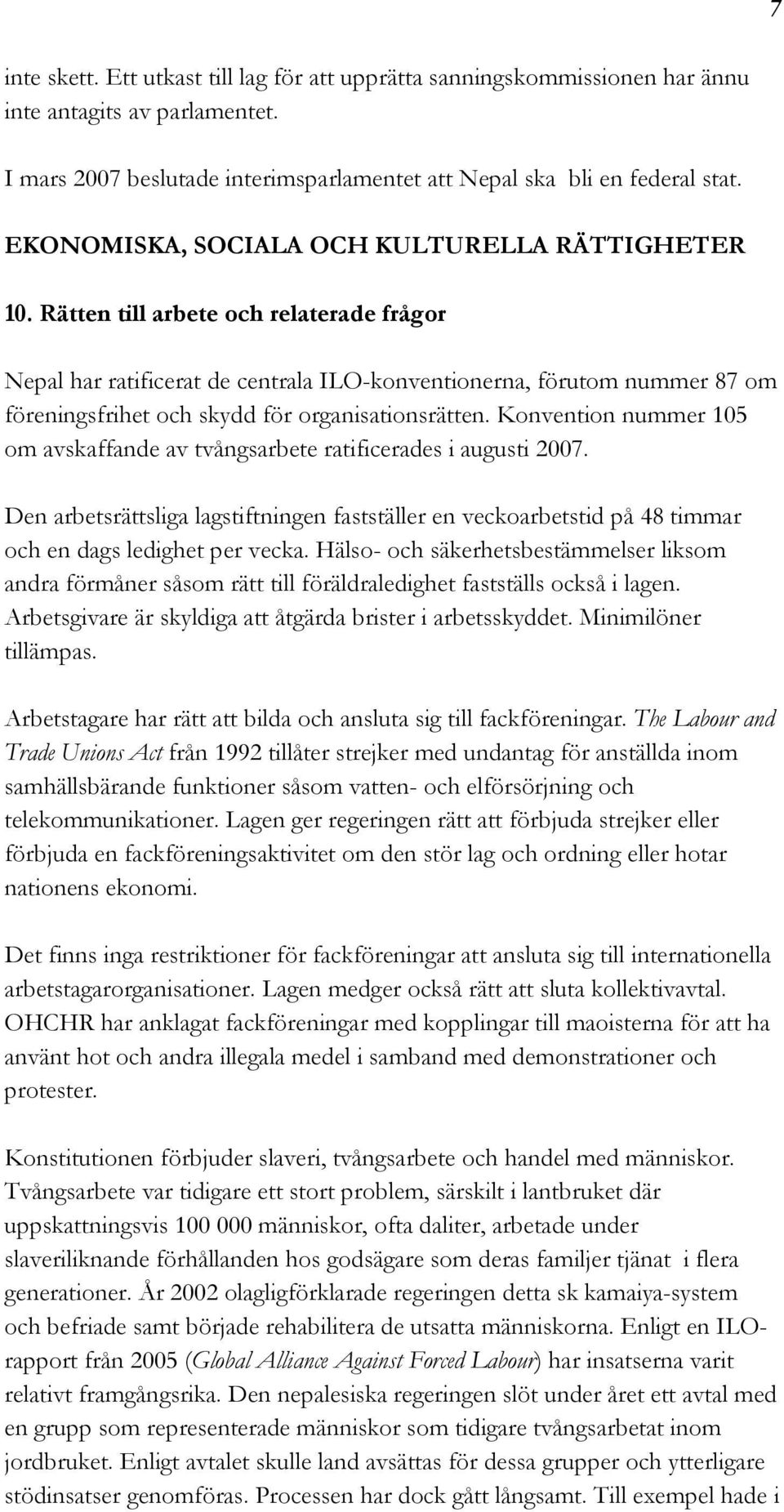 Rätten till arbete och relaterade frågor Nepal har ratificerat de centrala ILO-konventionerna, förutom nummer 87 om föreningsfrihet och skydd för organisationsrätten.