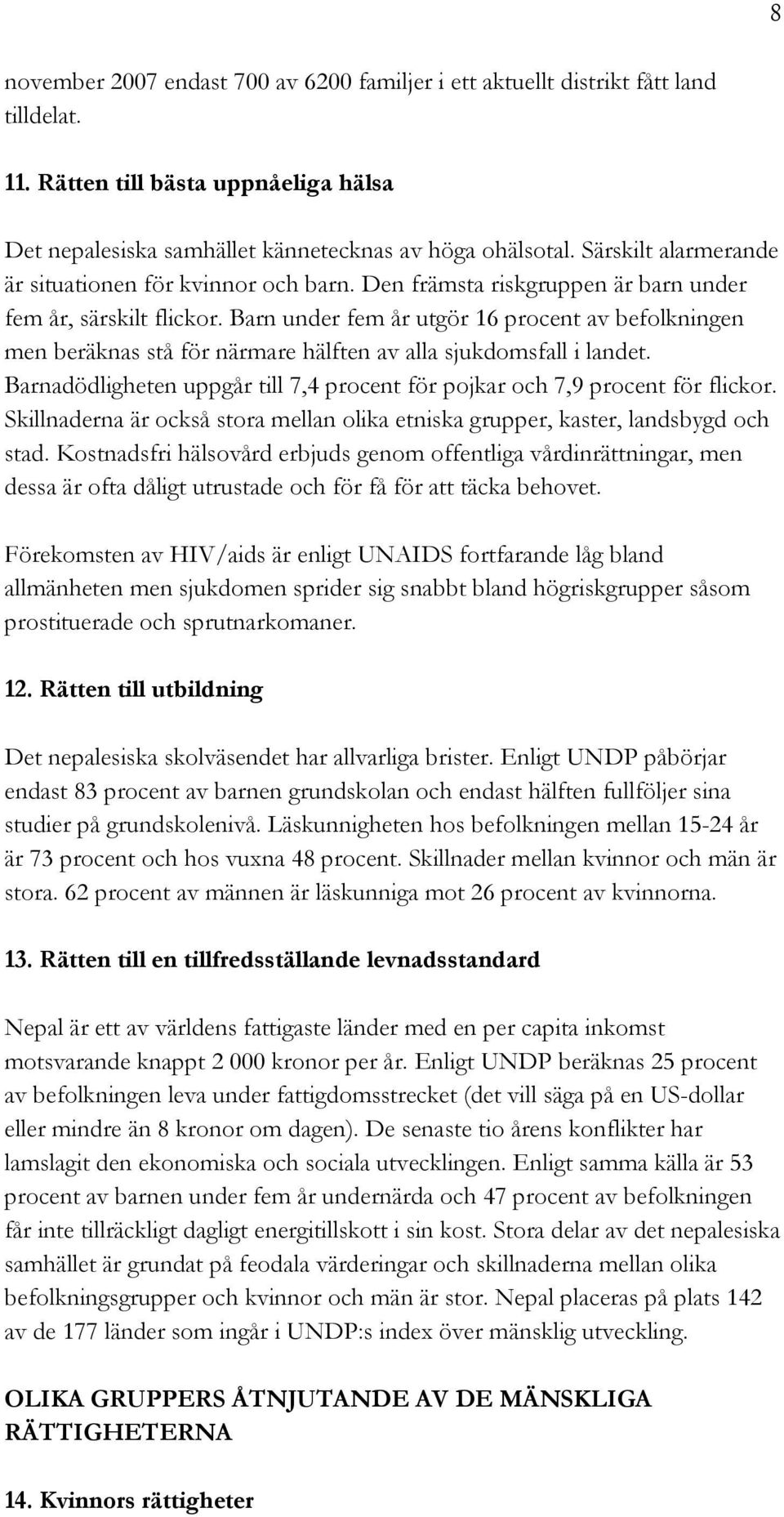 Barn under fem år utgör 16 procent av befolkningen men beräknas stå för närmare hälften av alla sjukdomsfall i landet. Barnadödligheten uppgår till 7,4 procent för pojkar och 7,9 procent för flickor.