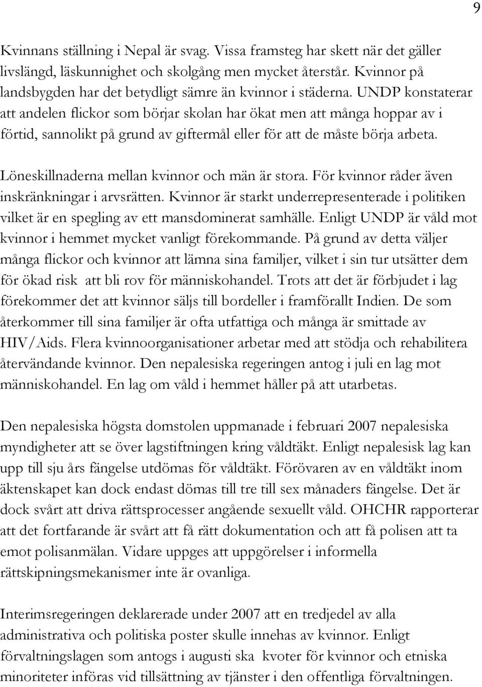 UNDP konstaterar att andelen flickor som börjar skolan har ökat men att många hoppar av i förtid, sannolikt på grund av giftermål eller för att de måste börja arbeta.