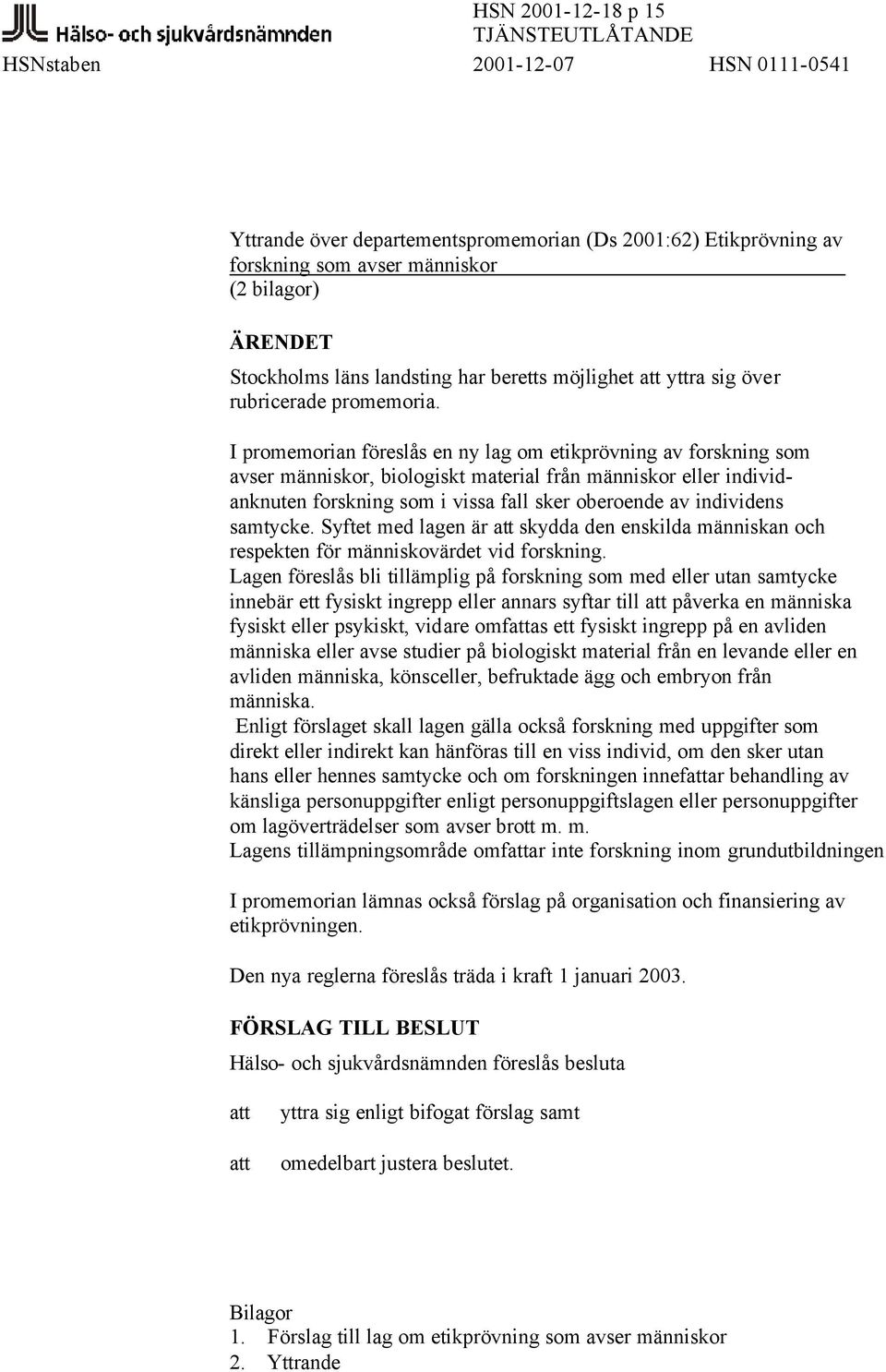I promemorian föreslås en ny lag om etikprövning av forskning som avser människor, biologiskt material från människor eller individanknuten forskning som i vissa fall sker oberoende av individens