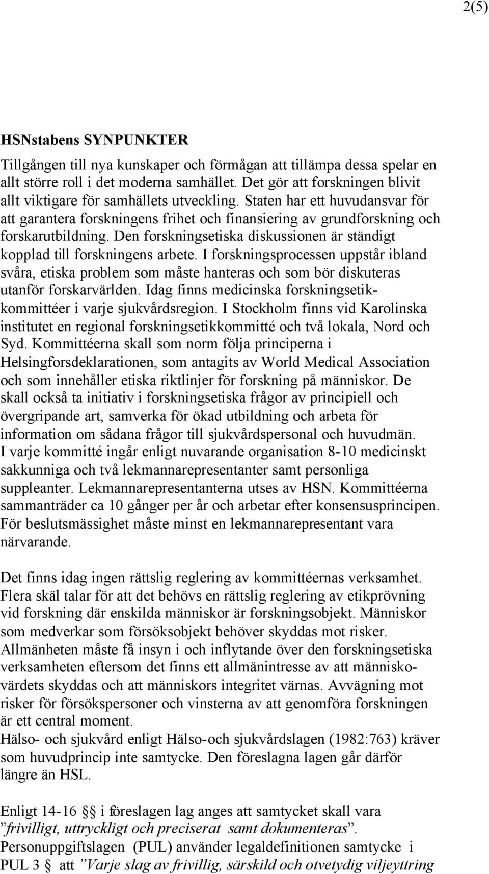 Den forskningsetiska diskussionen är ständigt kopplad till forskningens arbete.