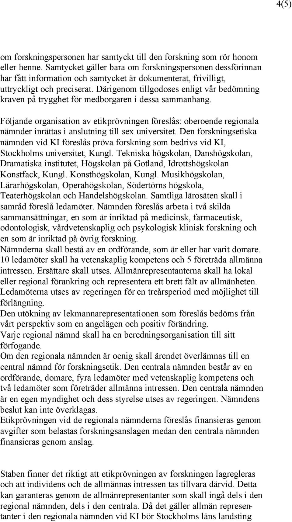 Därigenom tillgodoses enligt vår bedömning kraven på trygghet för medborgaren i dessa sammanhang.