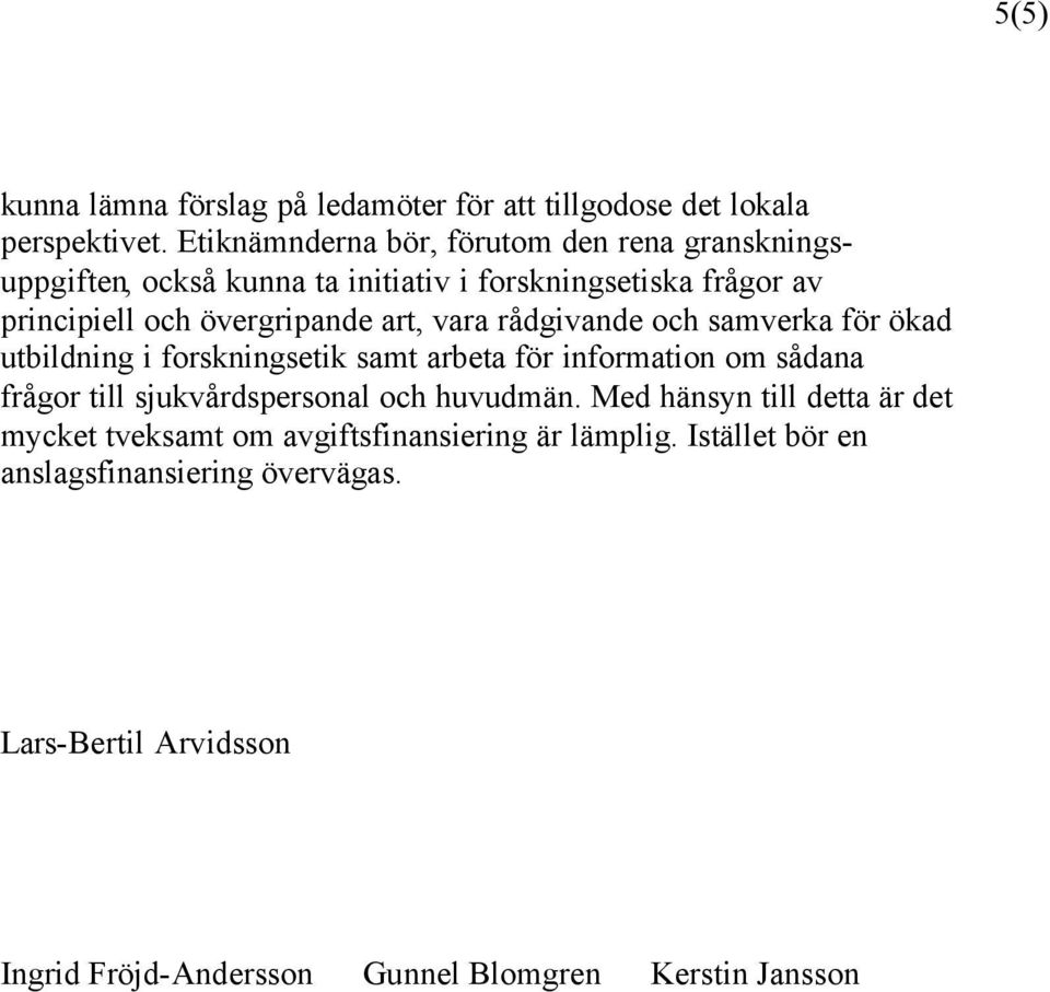 art, vara rådgivande och samverka för ökad utbildning i forskningsetik samt arbeta för information om sådana frågor till sjukvårdspersonal och