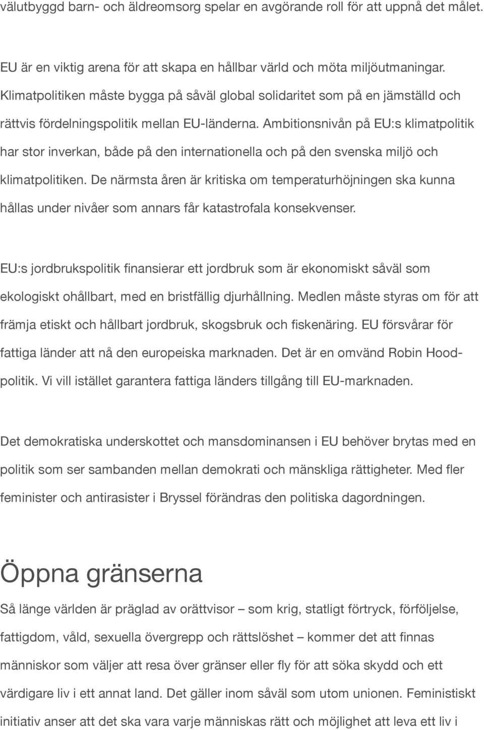 Ambitionsnivån på EU:s klimatpolitik har stor inverkan, både på den internationella och på den svenska miljö och klimatpolitiken.