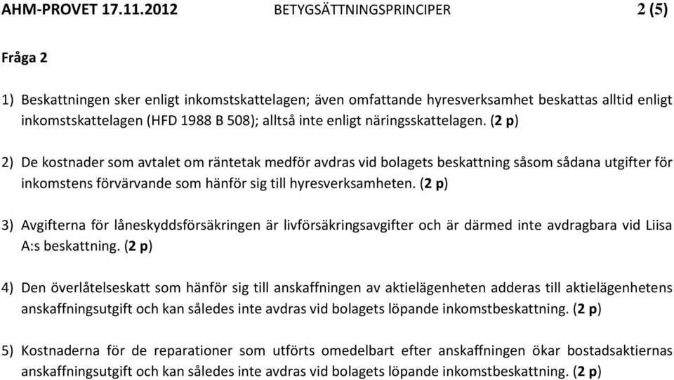 enligt näringsskattelagen. (2 p) 2) De kostnader som avtalet om räntetak medför avdras vid bolagets beskattning såsom sådana utgifter för inkomstens förvärvande som hänför sig till hyresverksamheten.