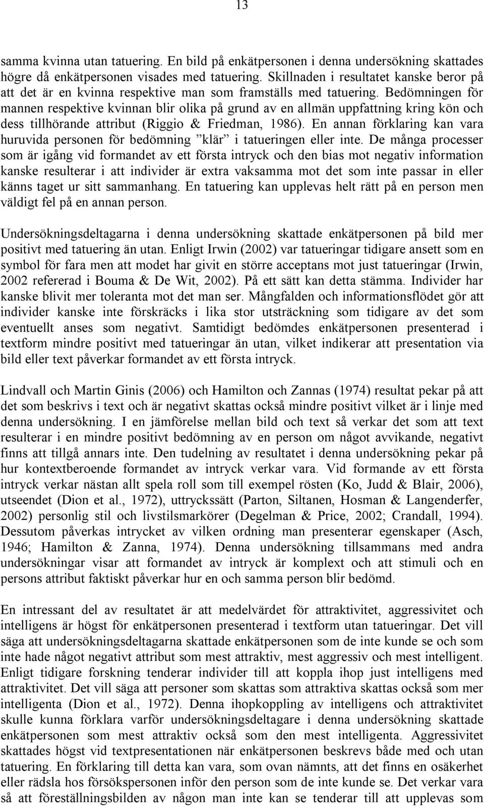 Bedömningen för mannen respektive kvinnan blir olika på grund av en allmän uppfattning kring kön och dess tillhörande attribut (Riggio & Friedman, 1986).