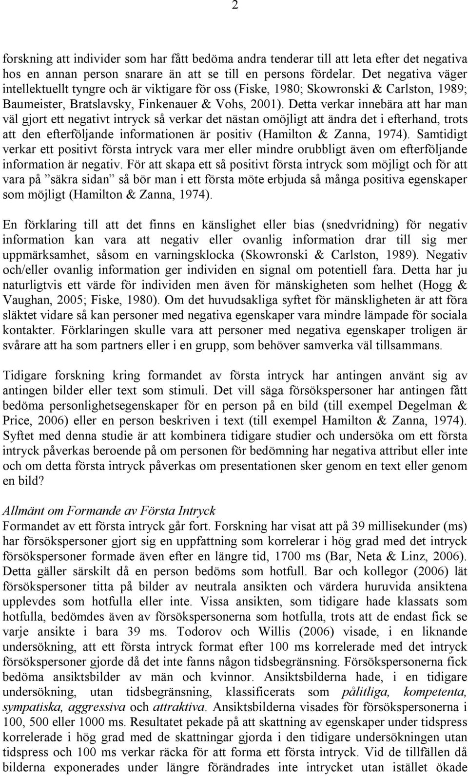Detta verkar innebära att har man väl gjort ett negativt intryck så verkar det nästan omöjligt att ändra det i efterhand, trots att den efterföljande informationen är positiv (Hamilton & Zanna, 1974).