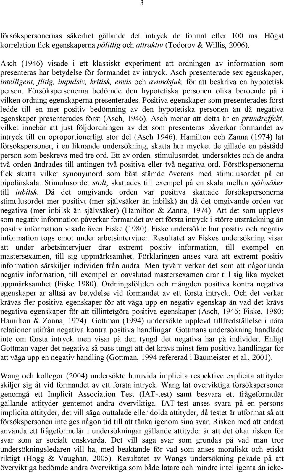 Asch presenterade sex egenskaper, intelligent, flitig, impulsiv, kritisk, envis och avundsjuk, för att beskriva en hypotetisk person.
