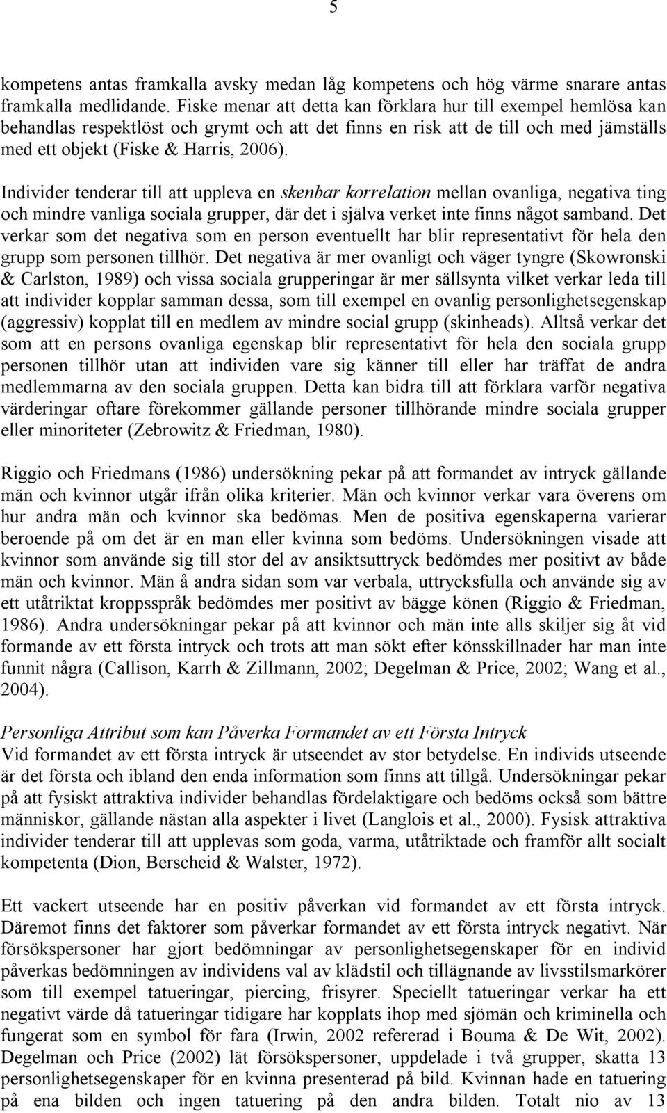 Individer tenderar till att uppleva en skenbar korrelation mellan ovanliga, negativa ting och mindre vanliga sociala grupper, där det i själva verket inte finns något samband.