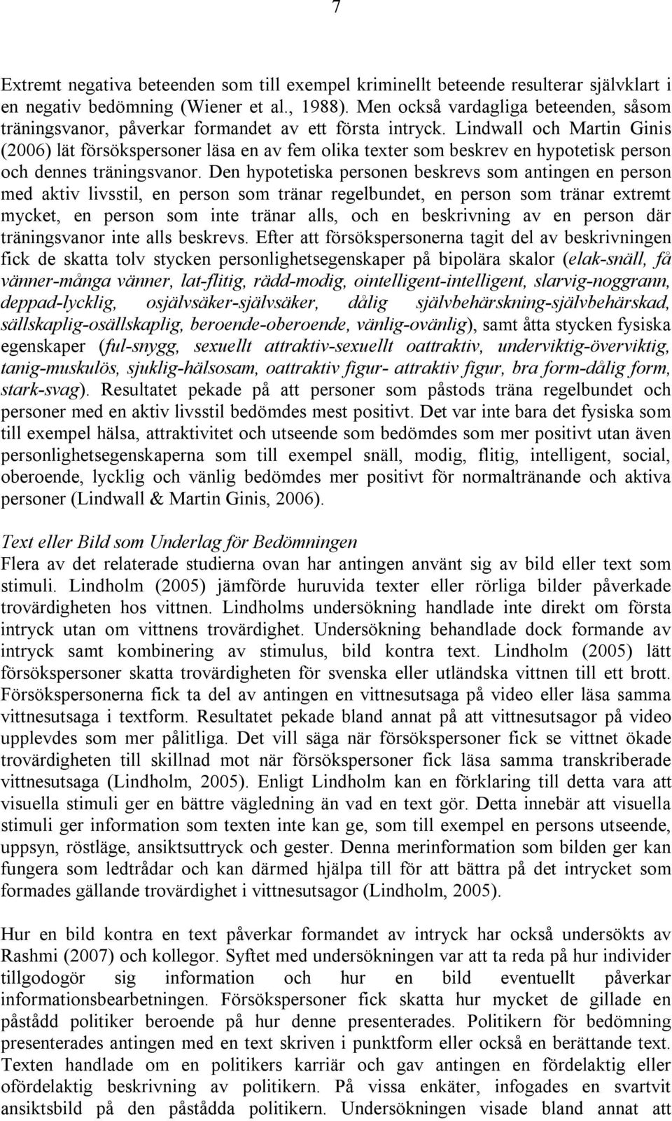 Lindwall och Martin Ginis (2006) lät försökspersoner läsa en av fem olika texter som beskrev en hypotetisk person och dennes träningsvanor.