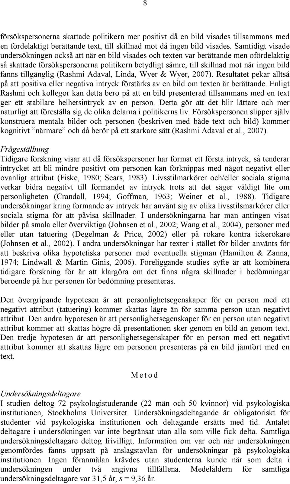 fanns tillgänglig (Rashmi Adaval, Linda, Wyer & Wyer, 2007). Resultatet pekar alltså på att positiva eller negativa intryck förstärks av en bild om texten är berättande.
