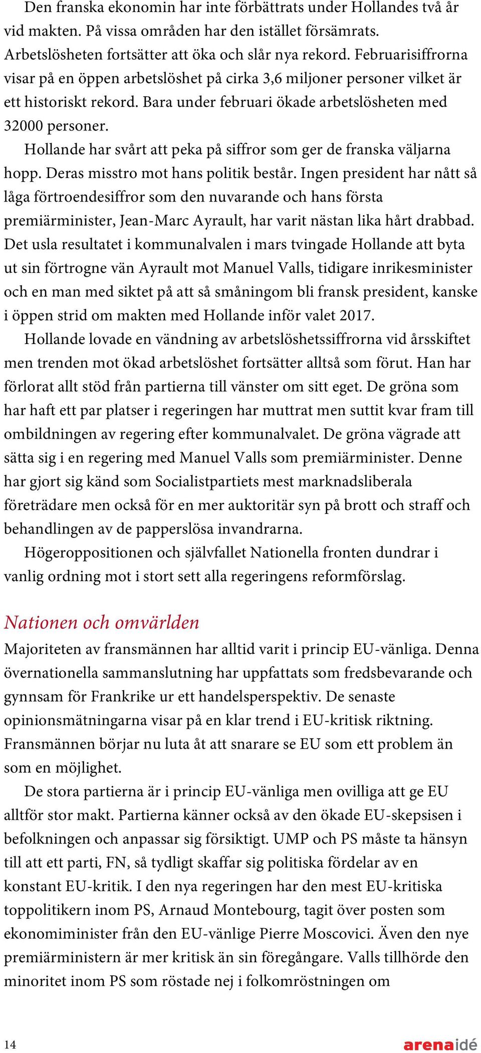 Hollande har svårt att peka på siffror som ger de franska väljarna hopp. Deras misstro mot hans politik består.