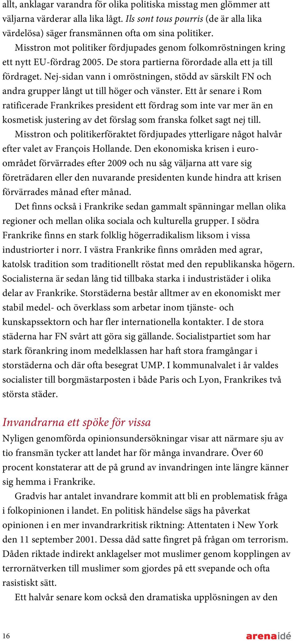 Nej-sidan vann i omröstningen, stödd av särskilt FN och andra grupper långt ut till höger och vänster.