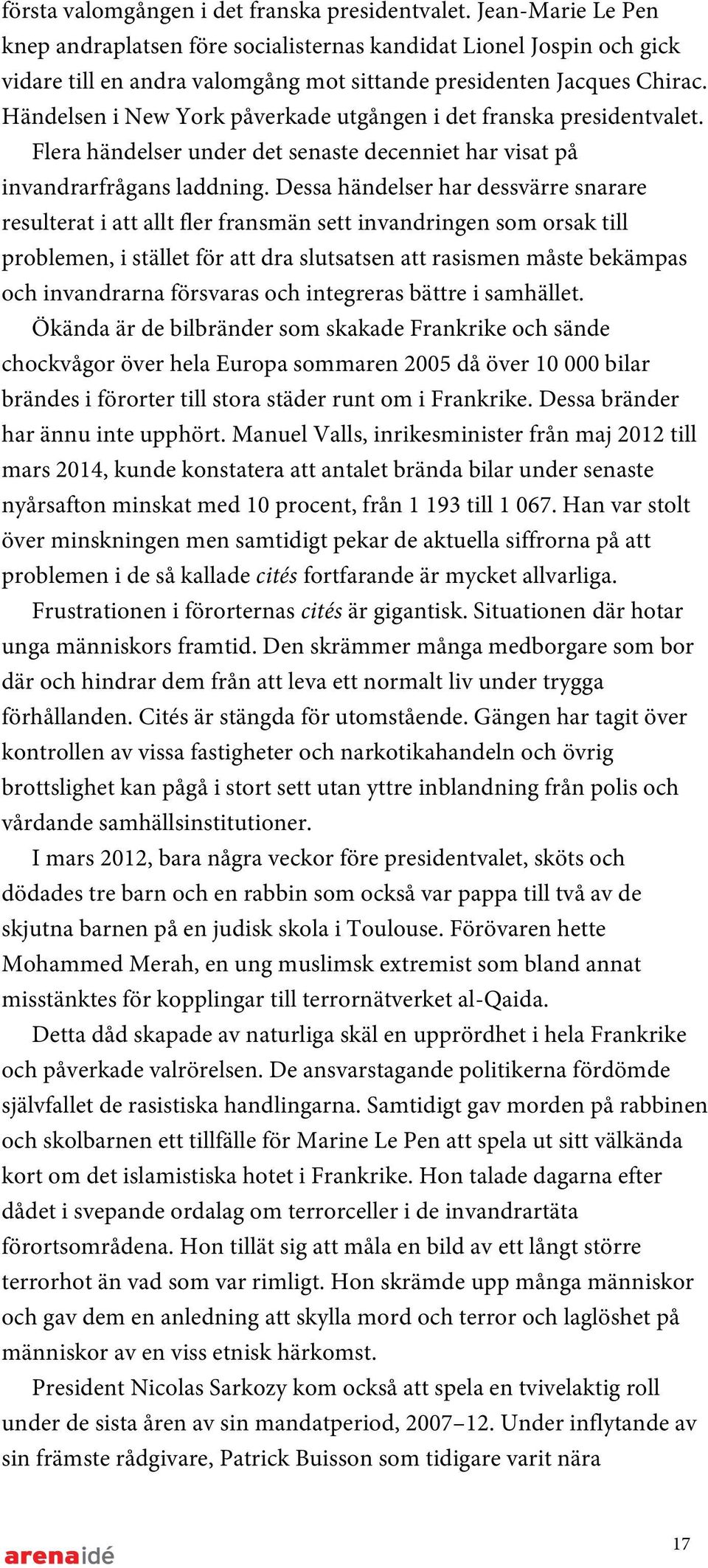 Händelsen i New York påverkade utgången i det franska presidentvalet. Flera händelser under det senaste decenniet har visat på invandrarfrågans laddning.