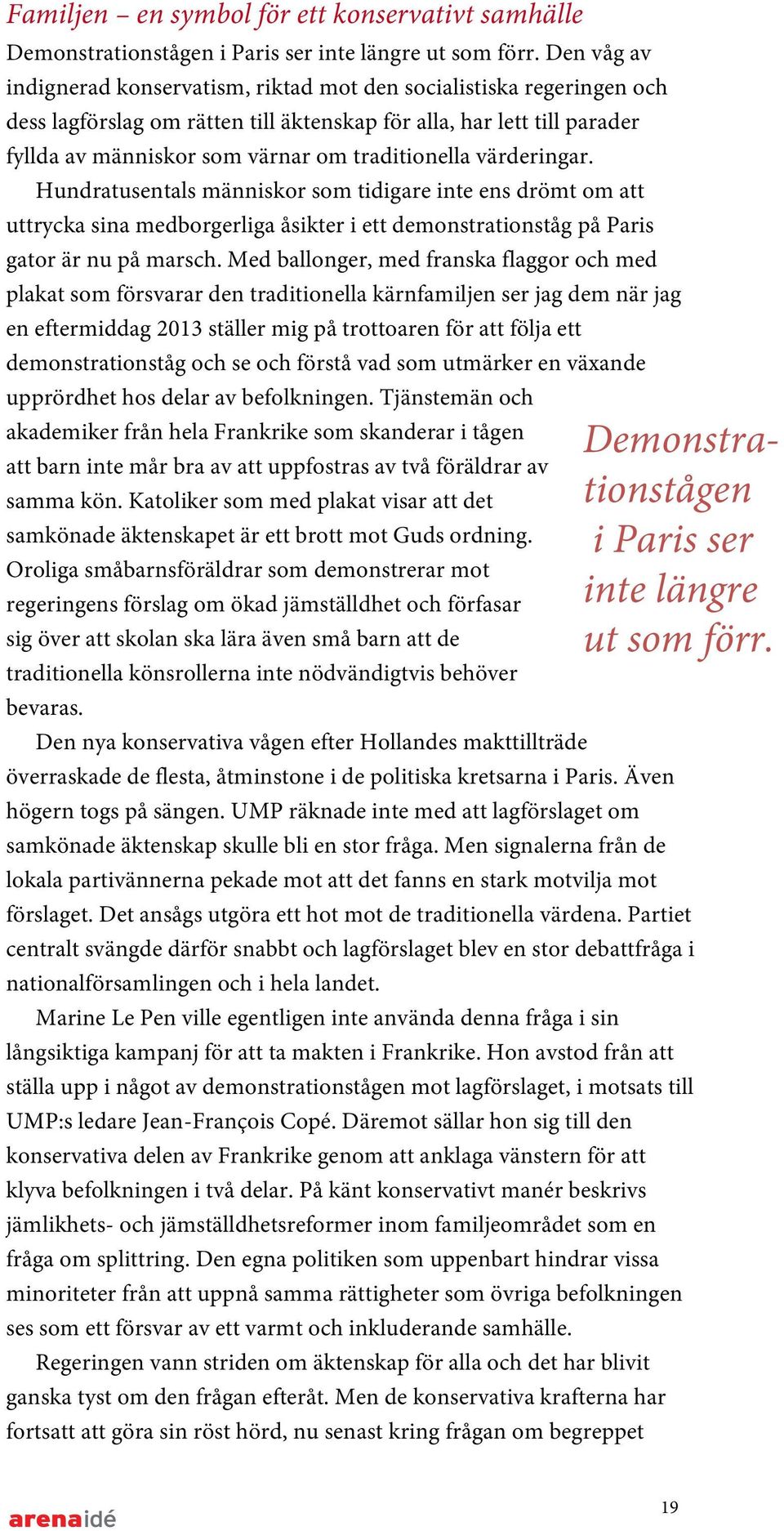 traditionella värderingar. Hundratusentals människor som tidigare inte ens drömt om att uttrycka sina medborgerliga åsikter i ett demonstrationståg på Paris gator är nu på marsch.