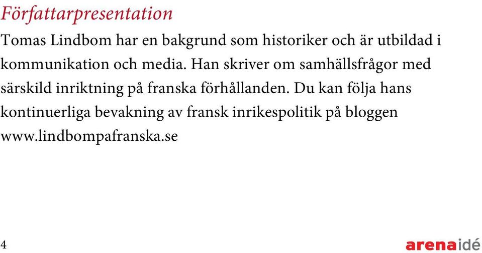 Han skriver om samhällsfrågor med särskild inriktning på franska