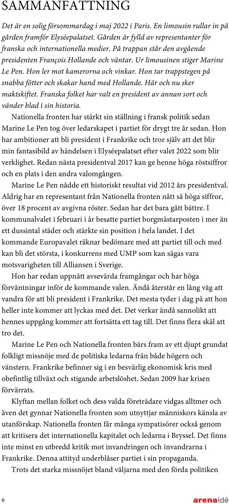 Hon tar trappstegen på snabba fötter och skakar hand med Hollande. Här och nu sker maktskiftet. Franska folket har valt en president av annan sort och vänder blad i sin historia.