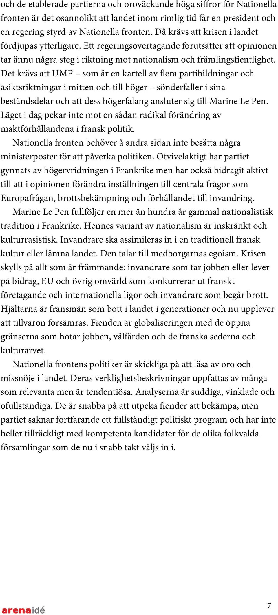 Det krävs att UMP som är en kartell av flera partibildningar och åsiktsriktningar i mitten och till höger sönderfaller i sina beståndsdelar och att dess högerfalang ansluter sig till Marine Le Pen.