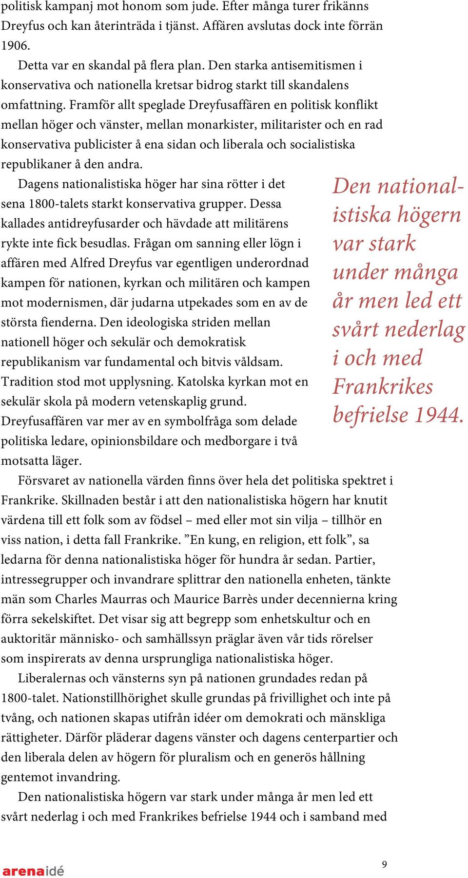 Framför allt speglade Dreyfusaffären en politisk konflikt mellan höger och vänster, mellan monarkister, militarister och en rad konservativa publicister å ena sidan och liberala och socialistiska