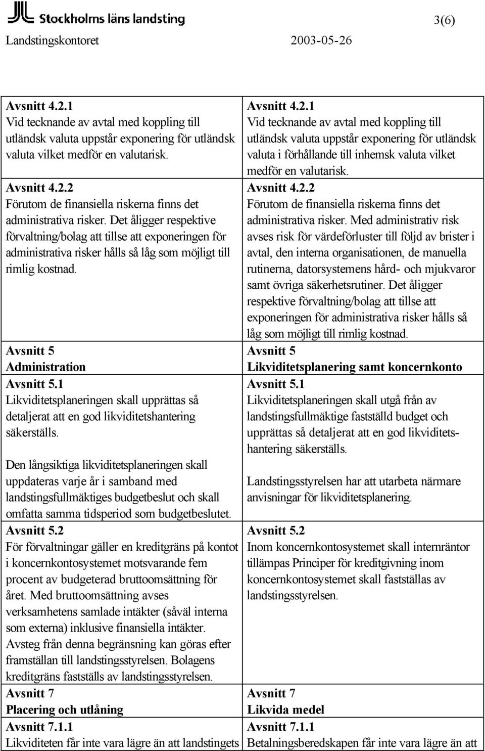 1 Likviditetsplaneringen skall upprättas så detaljerat att en god likviditetshantering säkerställs.