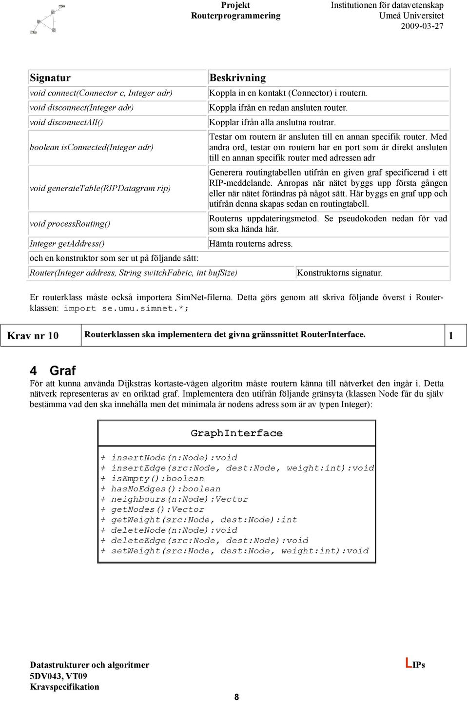 Koppla ifrån en redan ansluten router. Kopplar ifrån alla anslutna routrar. Testar om routern är ansluten till en annan specifik router.