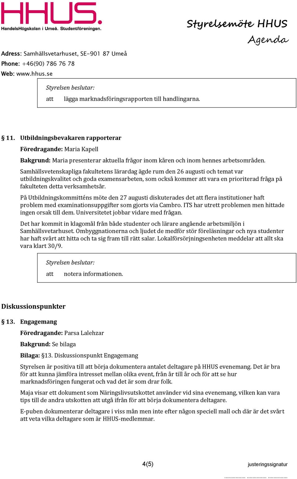 verksamhetsår. På Utbildningskommitténs möte den 27 augusti diskuterades det flera institutioner haft problem med examinationsuppgifter som gjorts via Cambro.