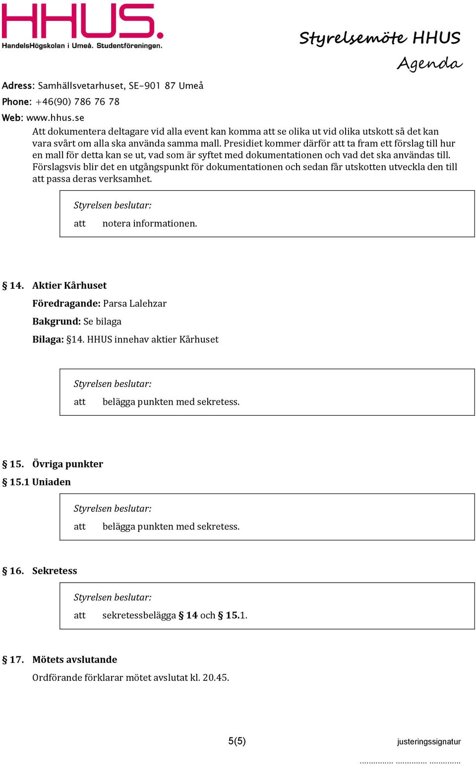 Förslagsvis blir det en utgångspunkt för dokumentationen och sedan får utskotten utveckla den till passa deras verksamhet. notera informationen. 14.