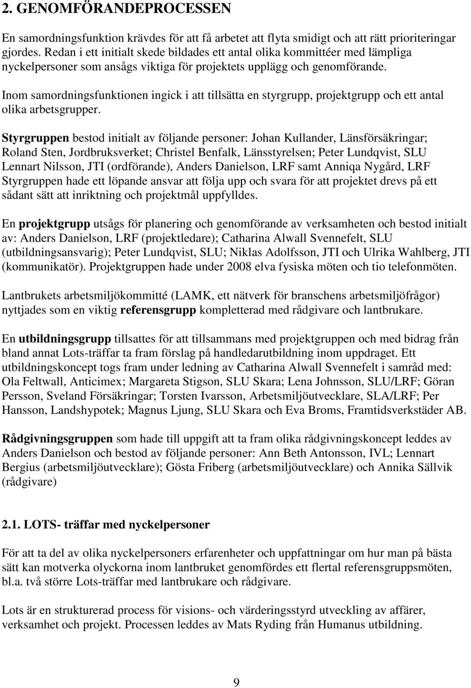 Inom samordningsfunktionen ingick i att tillsätta en styrgrupp, projektgrupp och ett antal olika arbetsgrupper.