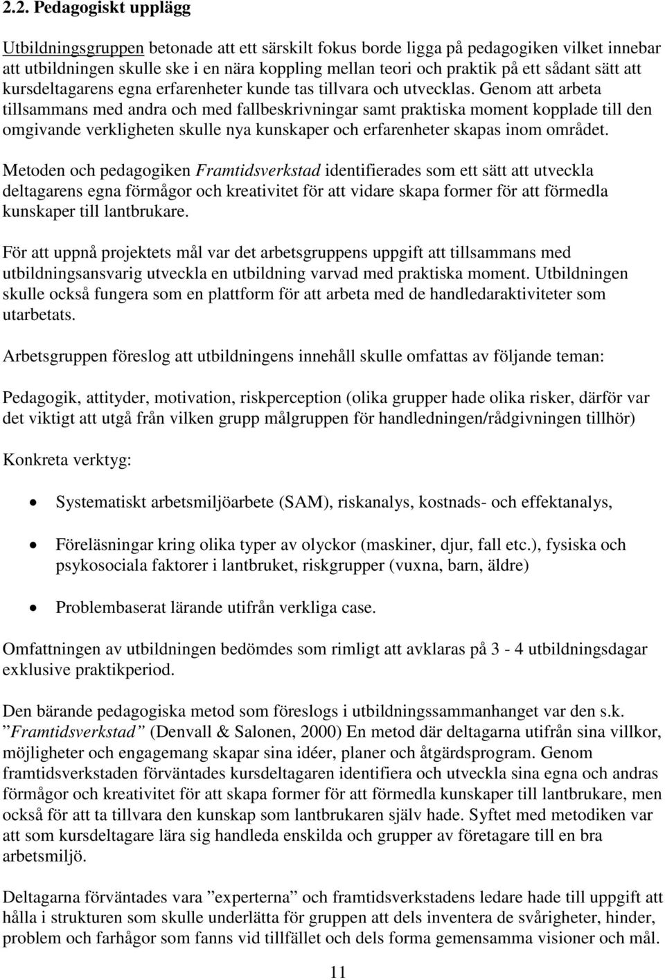 Genom att arbeta tillsammans med andra och med fallbeskrivningar samt praktiska moment kopplade till den omgivande verkligheten skulle nya kunskaper och erfarenheter skapas inom området.