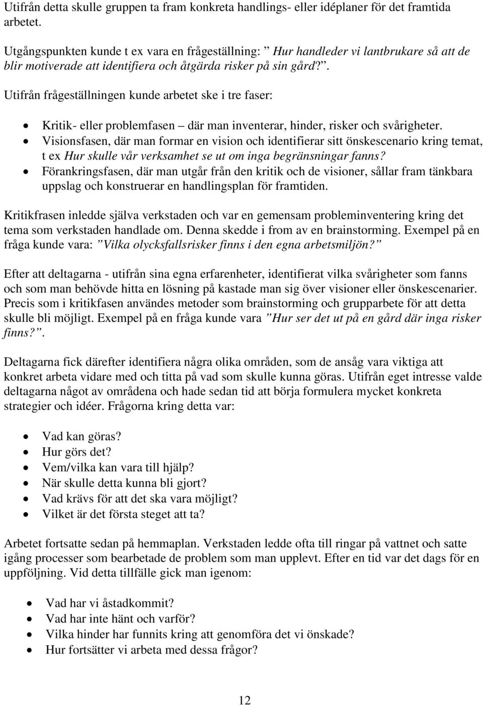 . Utifrån frågeställningen kunde arbetet ske i tre faser: Kritik- eller problemfasen där man inventerar, hinder, risker och svårigheter.