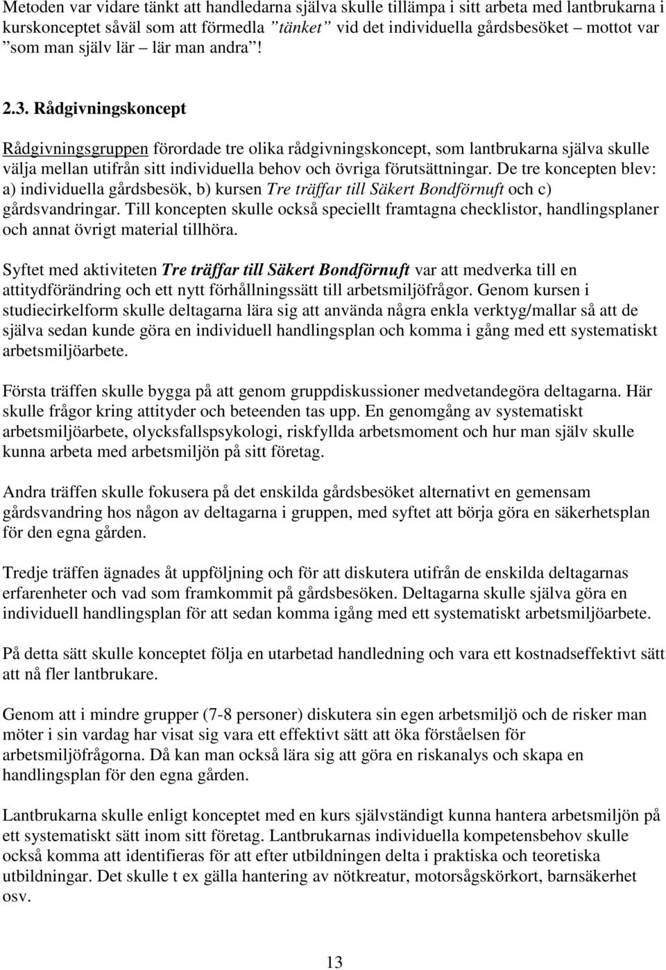 Rådgivningskoncept Rådgivningsgruppen förordade tre olika rådgivningskoncept, som lantbrukarna själva skulle välja mellan utifrån sitt individuella behov och övriga förutsättningar.