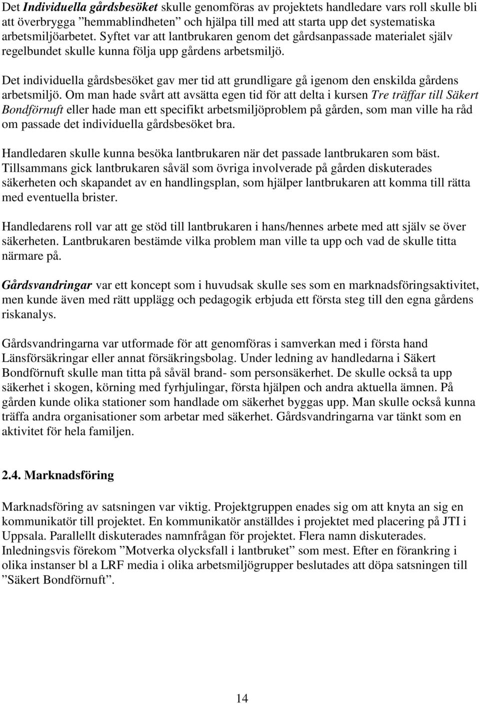 Det individuella gårdsbesöket gav mer tid att grundligare gå igenom den enskilda gårdens arbetsmiljö.