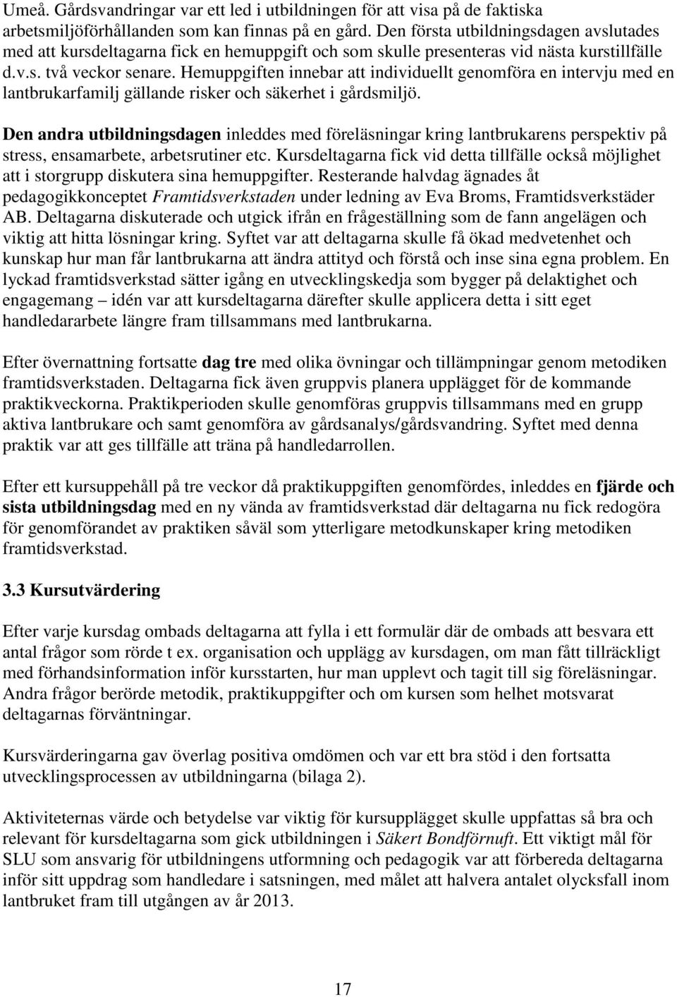 Hemuppgiften innebar att individuellt genomföra en intervju med en lantbrukarfamilj gällande risker och säkerhet i gårdsmiljö.