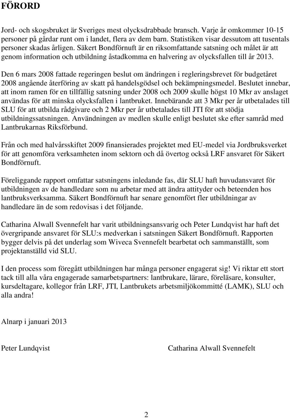 Säkert Bondförnuft är en riksomfattande satsning och målet är att genom information och utbildning åstadkomma en halvering av olycksfallen till år 2013.