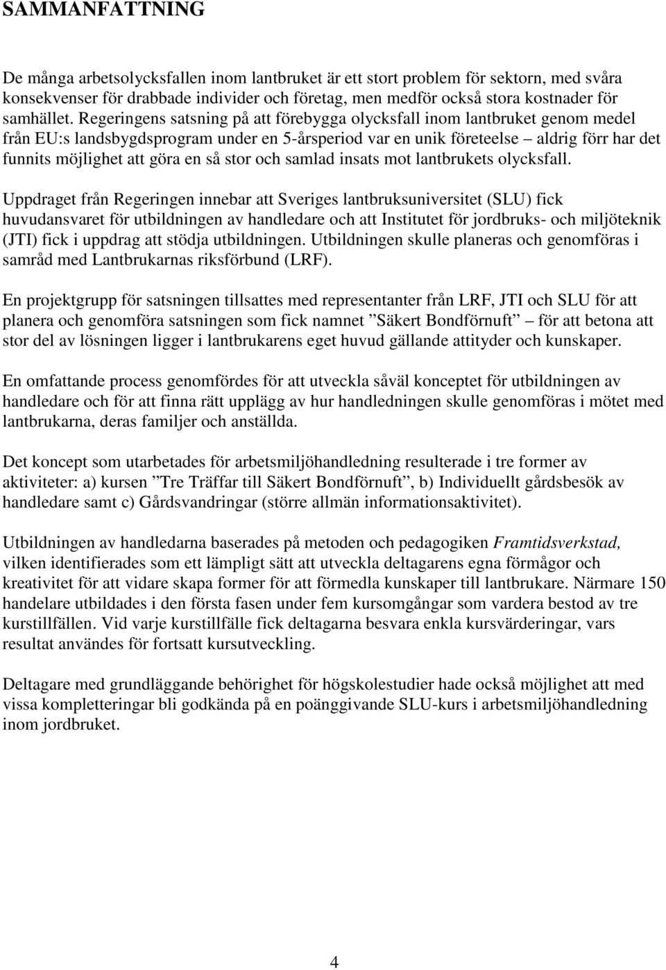 så stor och samlad insats mot lantbrukets olycksfall.
