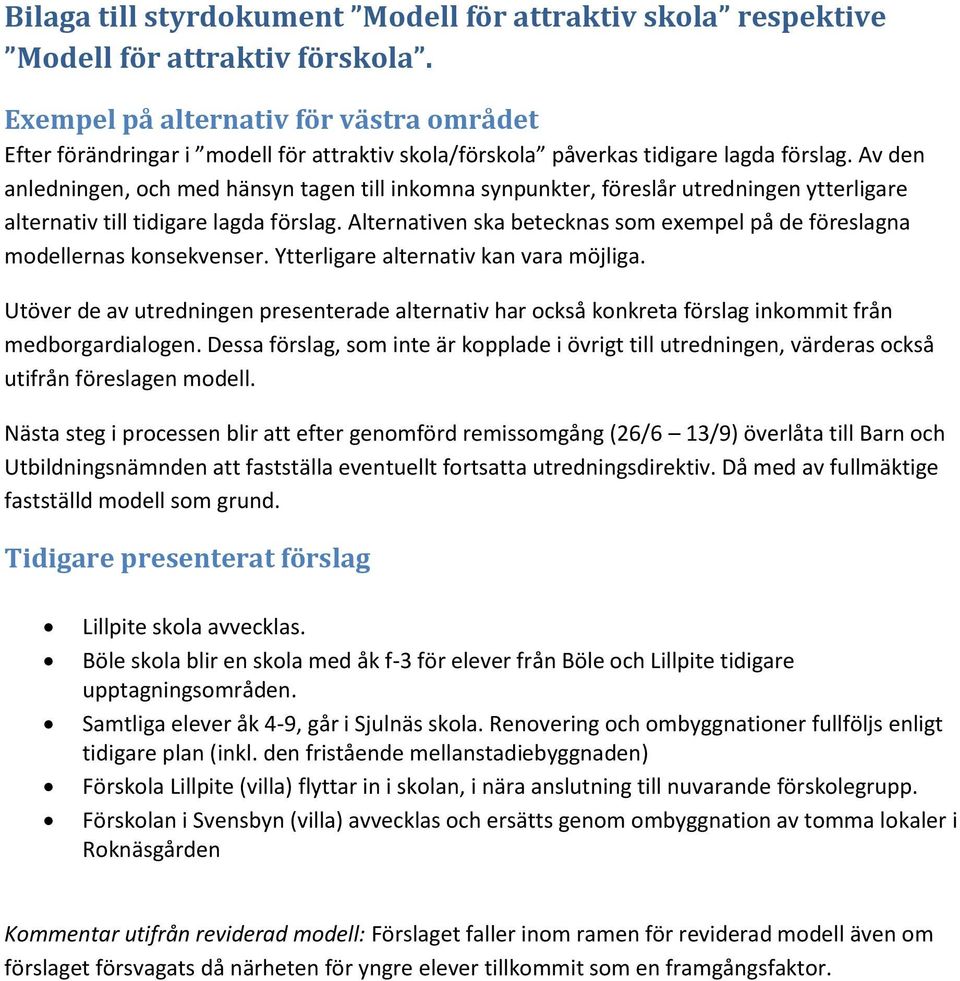 Av den anledningen, och med hänsyn tagen till inkomna synpunkter, föreslår utredningen ytterligare alternativ till tidigare lagda förslag.