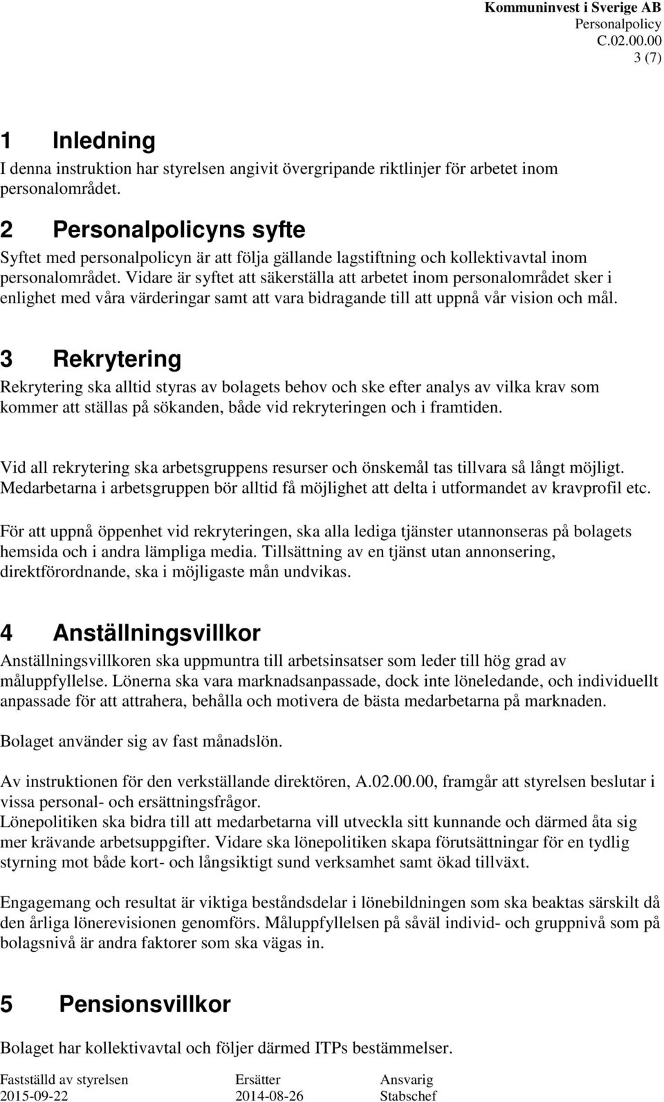 Vidare är syftet att säkerställa att arbetet inom personalområdet sker i enlighet med våra värderingar samt att vara bidragande till att uppnå vår vision och mål.