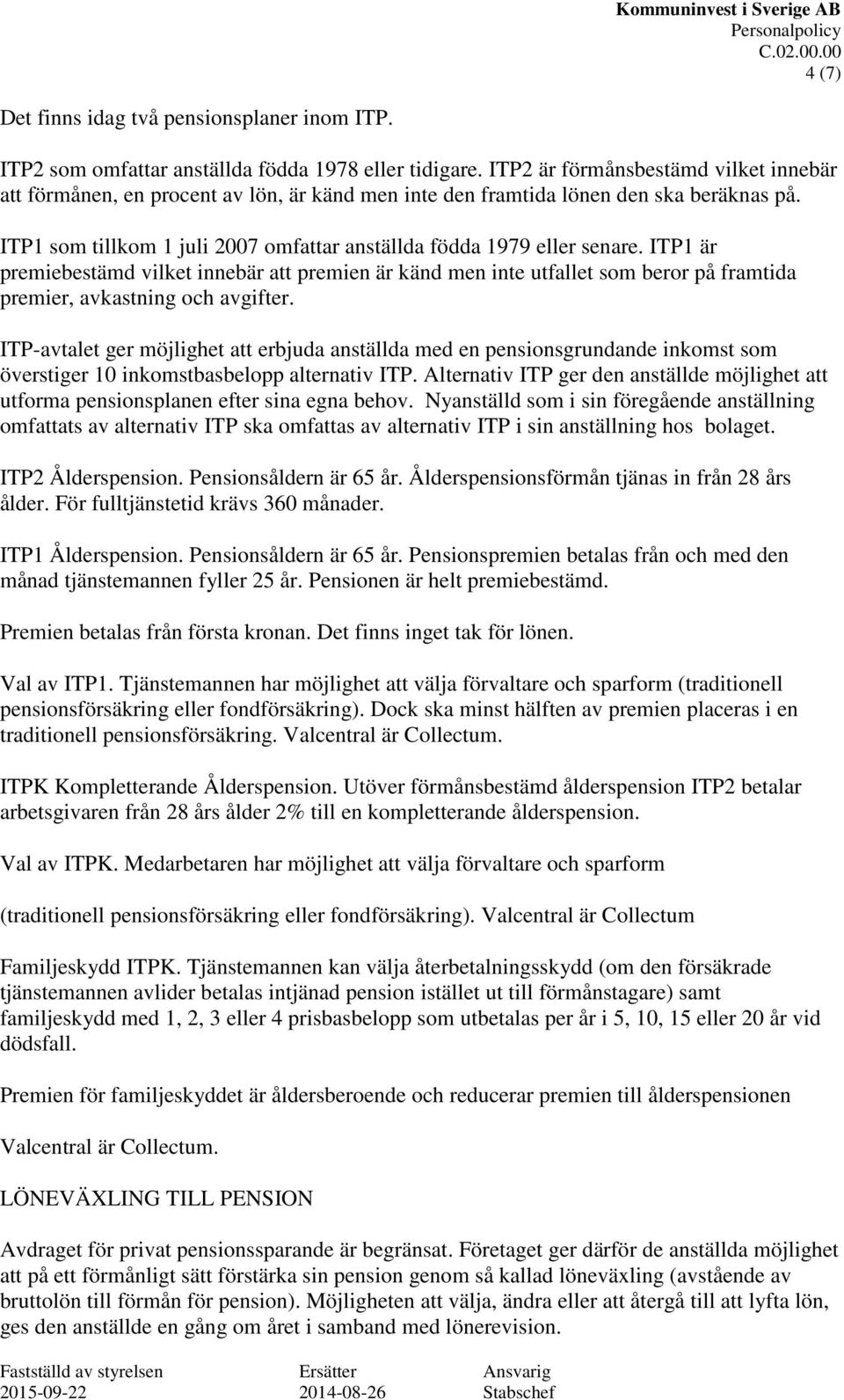 ITP1 är premiebestämd vilket innebär att premien är känd men inte utfallet som beror på framtida premier, avkastning och avgifter.