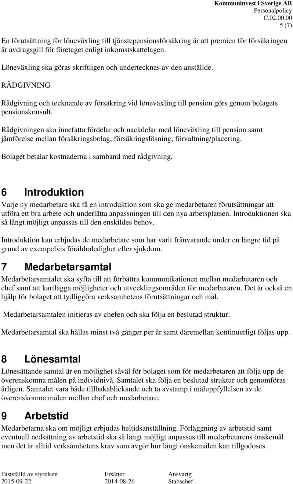 Rådgivningen ska innefatta fördelar och nackdelar med löneväxling till pension samt jämförelse mellan försäkringsbolag, försäkringslösning, förvaltning/placering.