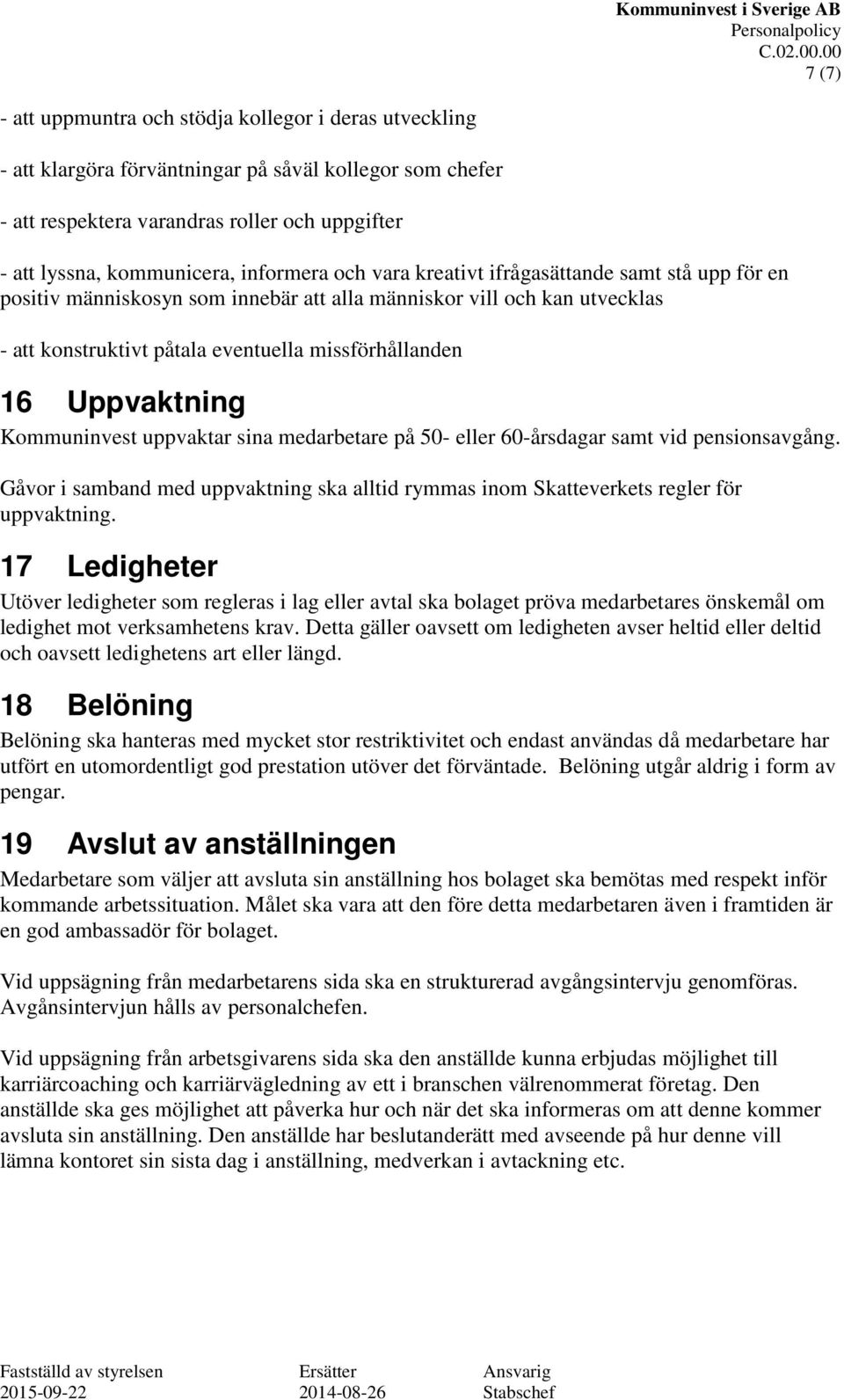 Uppvaktning Kommuninvest uppvaktar sina medarbetare på 50- eller 60-årsdagar samt vid pensionsavgång. Gåvor i samband med uppvaktning ska alltid rymmas inom Skatteverkets regler för uppvaktning.