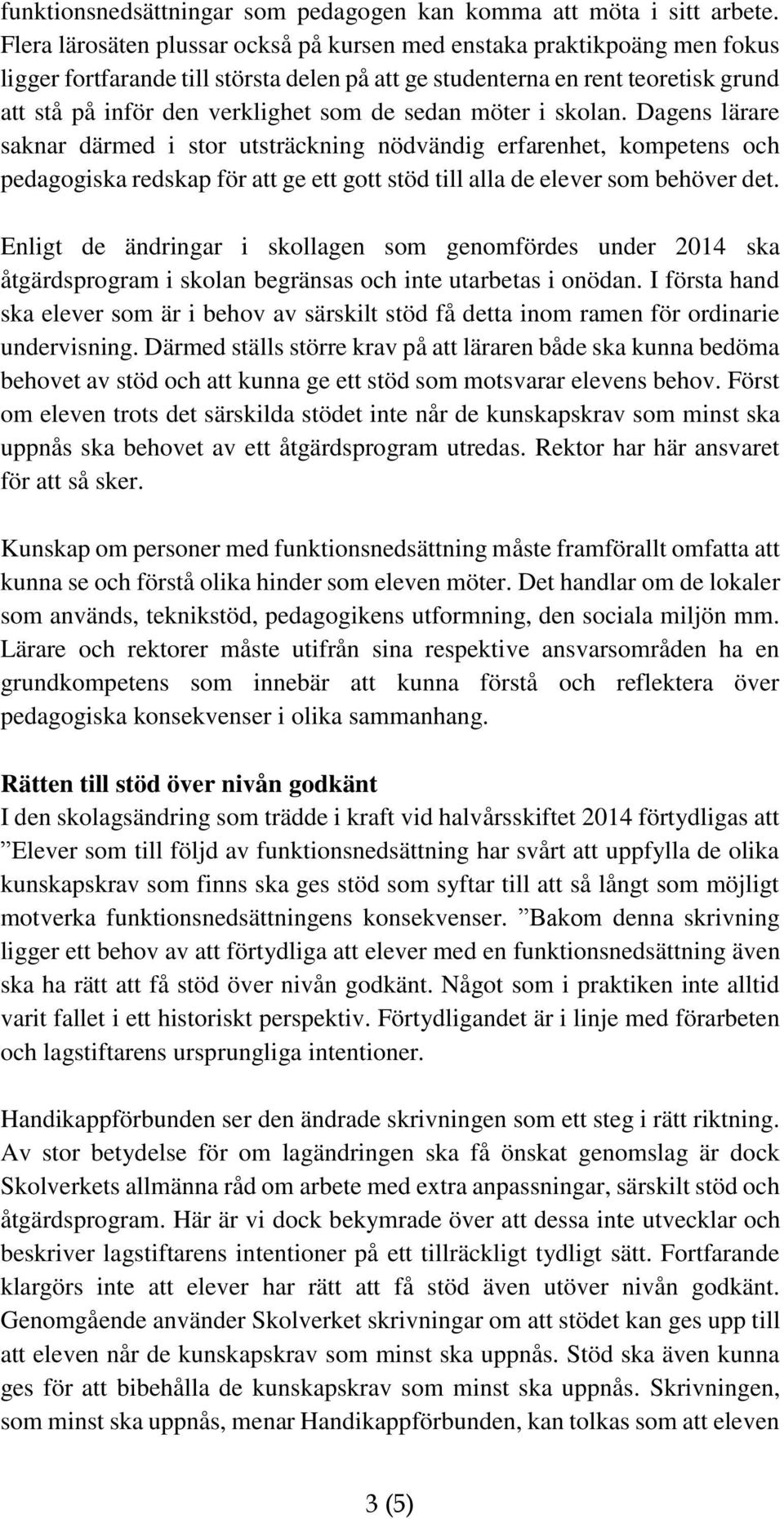 sedan möter i skolan. Dagens lärare saknar därmed i stor utsträckning nödvändig erfarenhet, kompetens och pedagogiska redskap för att ge ett gott stöd till alla de elever som behöver det.