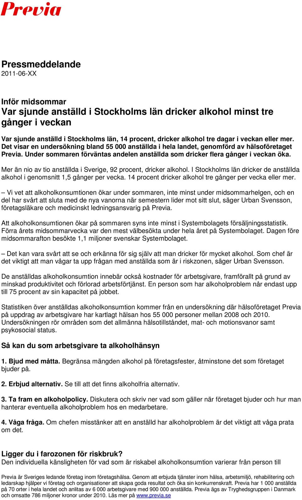 Mer än nio av tio anställda i Sverige, 92 procent, dricker alkohol. I Stockholms län dricker de anställda alkohol i genomsnitt 1,5 per vecka. 14 procent dricker alkohol tre per vecka eller mer.