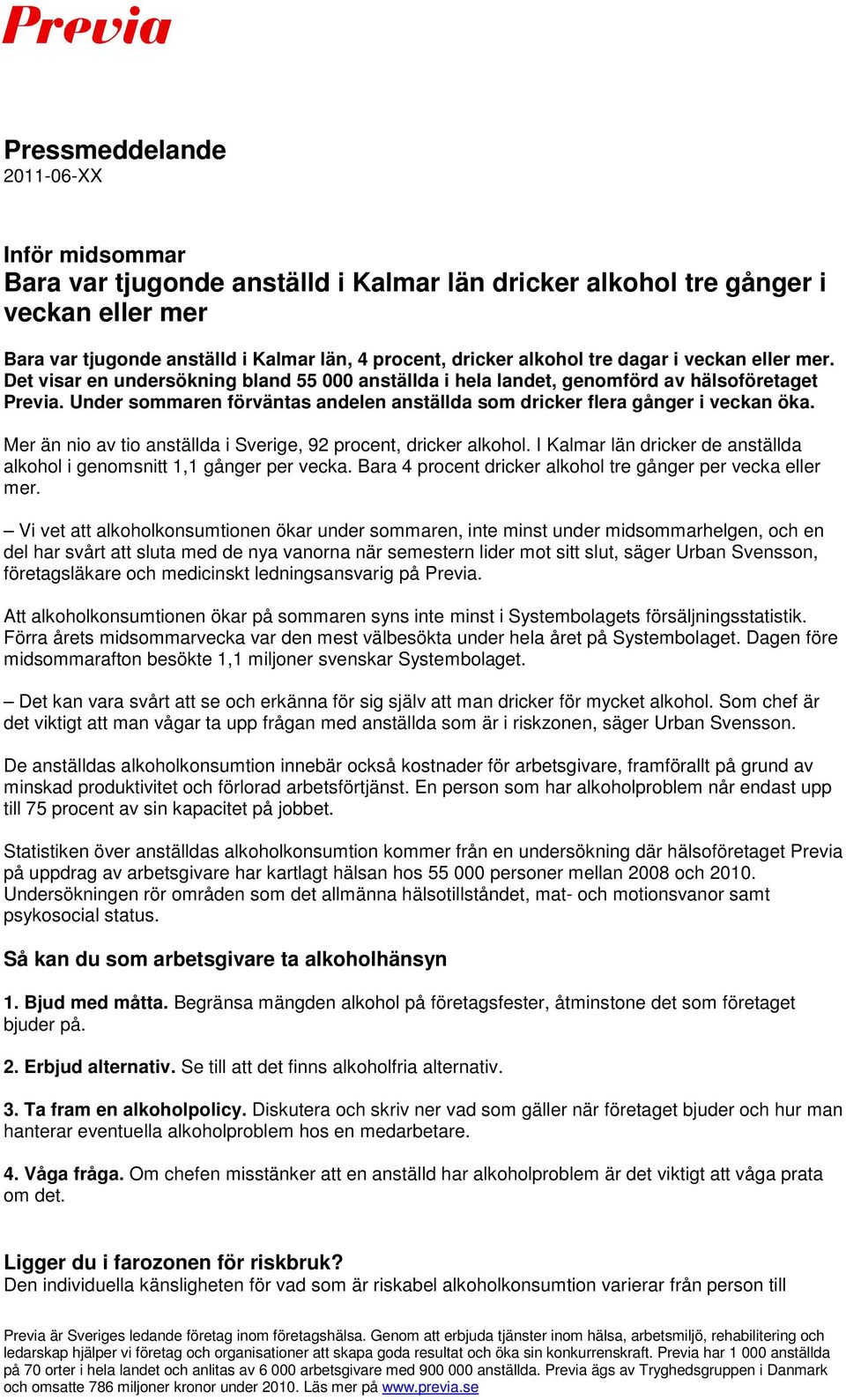 Mer än nio av tio anställda i Sverige, 92 procent, dricker alkohol. I Kalmar län dricker de anställda alkohol i genomsnitt 1,1 per vecka. Bara 4 procent dricker alkohol tre per vecka eller mer.